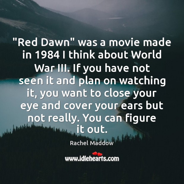 “Red Dawn” was a movie made in 1984 I think about World War Rachel Maddow Picture Quote