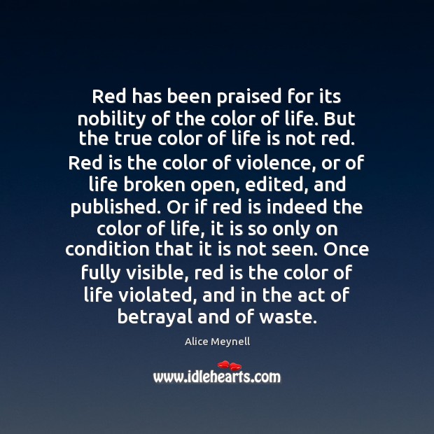 Red has been praised for its nobility of the color of life. Alice Meynell Picture Quote
