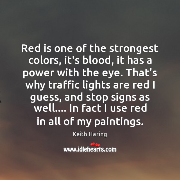 Red is one of the strongest colors, it’s blood, it has a Keith Haring Picture Quote