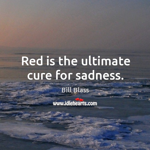Red is the ultimate cure for sadness. Bill Blass Picture Quote