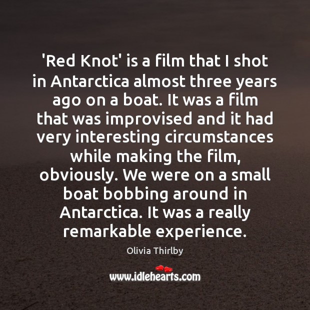 ‘Red Knot’ is a film that I shot in Antarctica almost three Olivia Thirlby Picture Quote