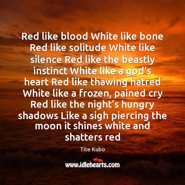 Red like blood White like bone Red like solitude White like silence Tite Kubo Picture Quote