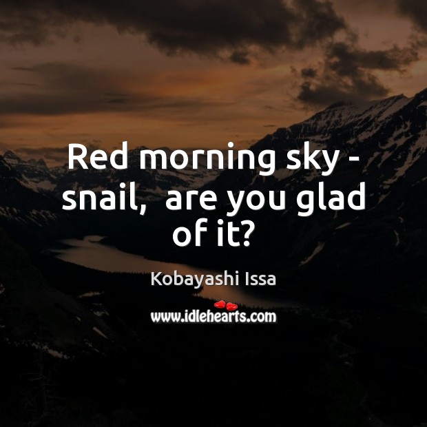 Red morning sky – snail,  are you glad of it? Kobayashi Issa Picture Quote