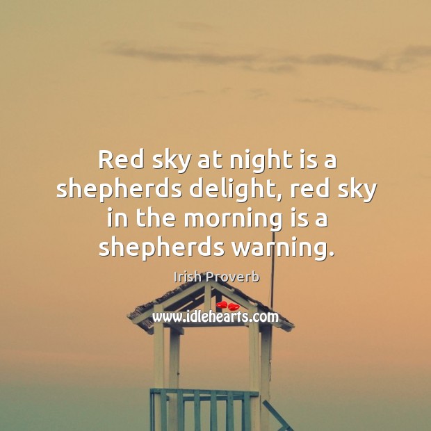 Red sky at night is a shepherds delight, red sky in the morning is a shepherds warning. Image