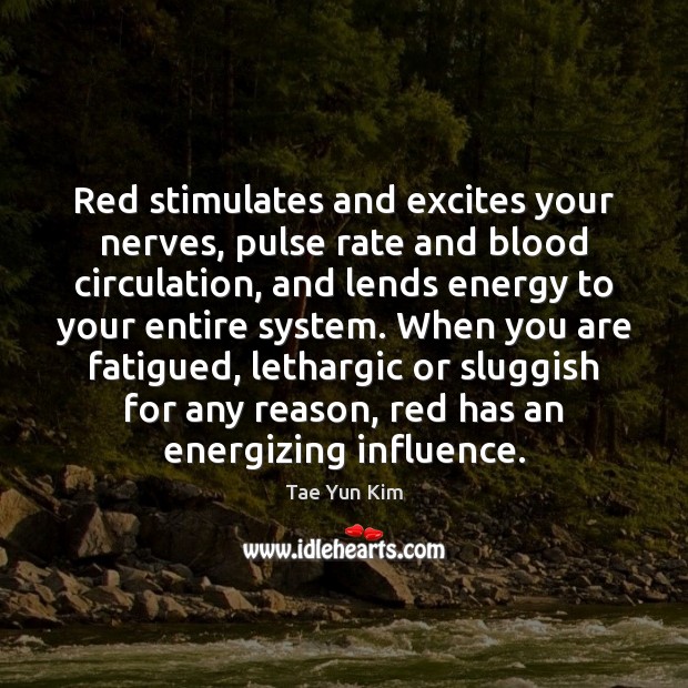 Red stimulates and excites your nerves, pulse rate and blood circulation, and Tae Yun Kim Picture Quote