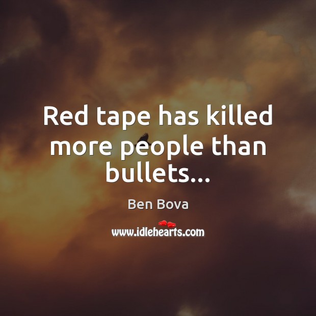 Red tape has killed more people than bullets… Ben Bova Picture Quote
