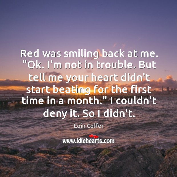 Red was smiling back at me. “Ok. I’m not in trouble. But Eoin Colfer Picture Quote