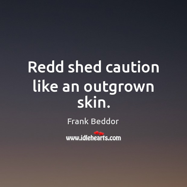 Redd shed caution like an outgrown skin. Frank Beddor Picture Quote