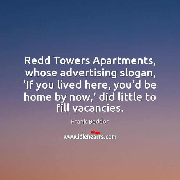 Redd Towers Apartments, whose advertising slogan, ‘If you lived here, you’d be Frank Beddor Picture Quote