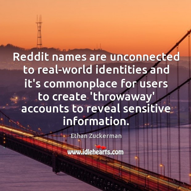 Reddit names are unconnected to real-world identities and it’s commonplace for users Ethan Zuckerman Picture Quote