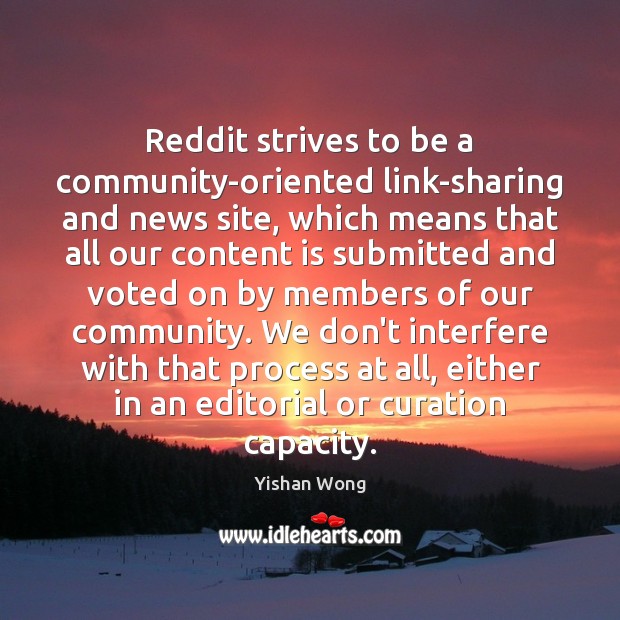 Reddit strives to be a community-oriented link-sharing and news site, which means Yishan Wong Picture Quote