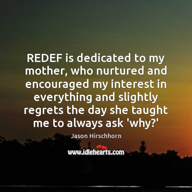 REDEF is dedicated to my mother, who nurtured and encouraged my interest Jason Hirschhorn Picture Quote