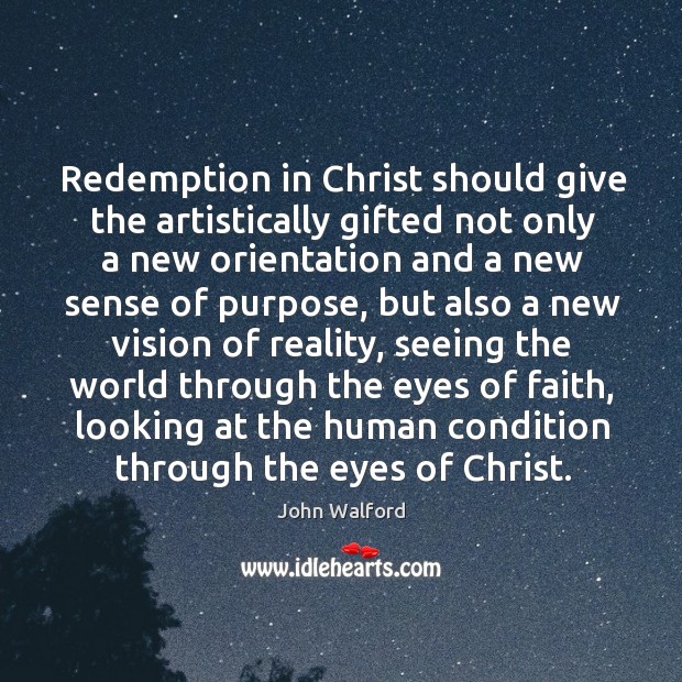 Redemption in Christ should give the artistically gifted not only a new John Walford Picture Quote