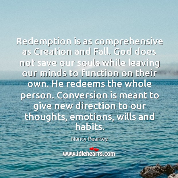 Redemption is as comprehensive as Creation and Fall. God does not save Nancy Pearcey Picture Quote
