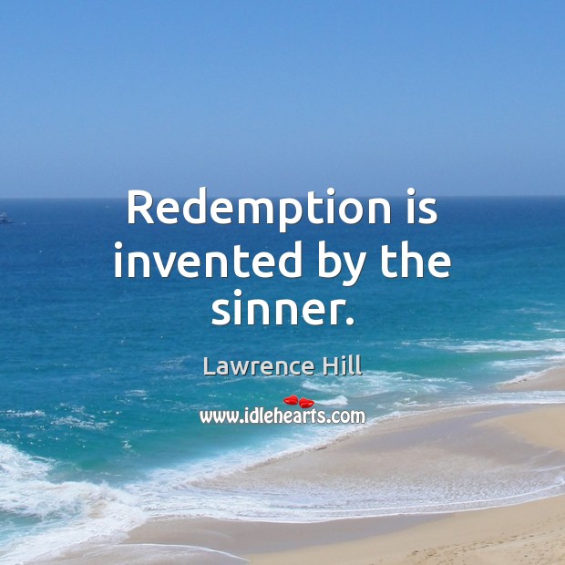 Redemption is invented by the sinner. Lawrence Hill Picture Quote