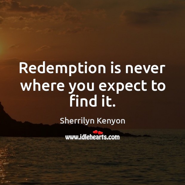 Redemption is never where you expect to find it. Sherrilyn Kenyon Picture Quote