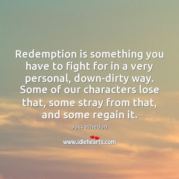 Redemption is something you have to fight for in a very personal, Joss Whedon Picture Quote