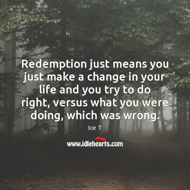 Redemption just means you just make a change in your life and Ice T Picture Quote
