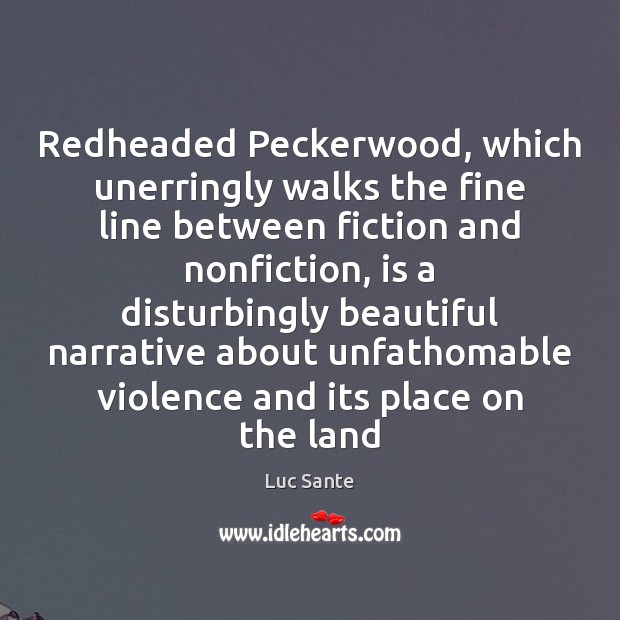 Redheaded Peckerwood, which unerringly walks the fine line between fiction and nonfiction, Luc Sante Picture Quote