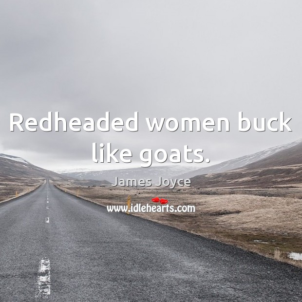 Redheaded women buck like goats. James Joyce Picture Quote