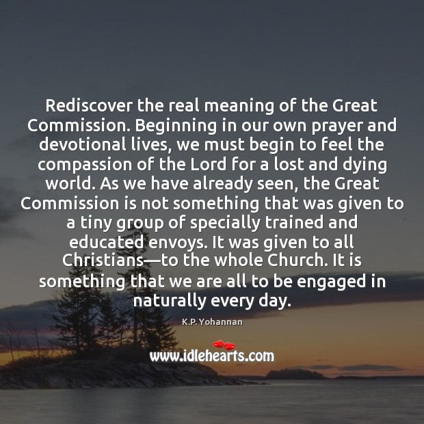 Rediscover the real meaning of the Great Commission. Beginning in our own K.P. Yohannan Picture Quote