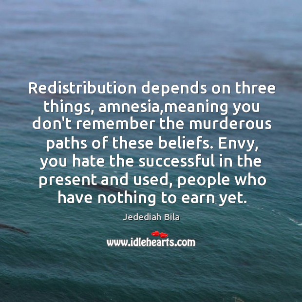 Redistribution depends on three things, amnesia,meaning you don’t remember the murderous Jedediah Bila Picture Quote