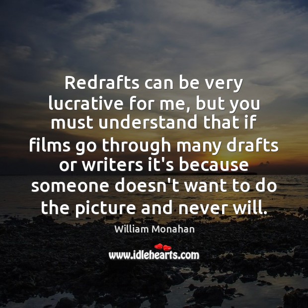 Redrafts can be very lucrative for me, but you must understand that William Monahan Picture Quote