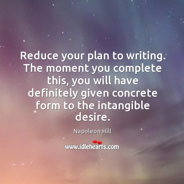 Reduce your plan to writing. The moment you complete this, you will have definitely given. Napoleon Hill Picture Quote