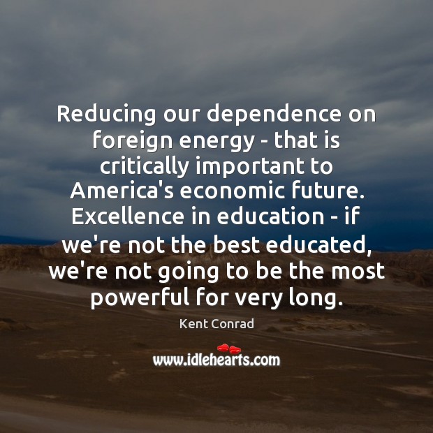 Reducing our dependence on foreign energy – that is critically important to Image
