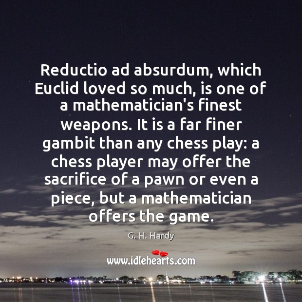 Reductio ad absurdum, which Euclid loved so much, is one of a G. H. Hardy Picture Quote
