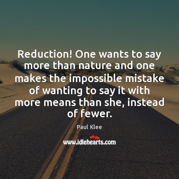 Reduction! One wants to say more than nature and one makes the Paul Klee Picture Quote