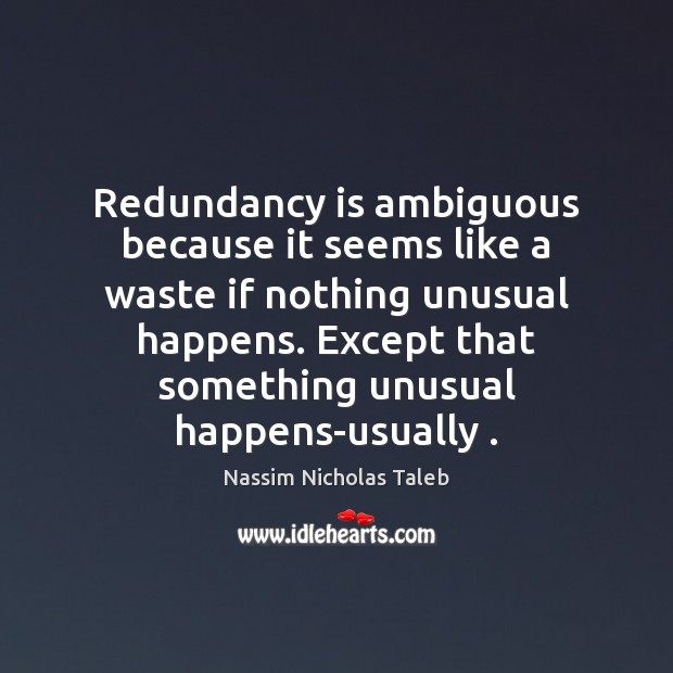 Redundancy is ambiguous because it seems like a waste if nothing unusual Image