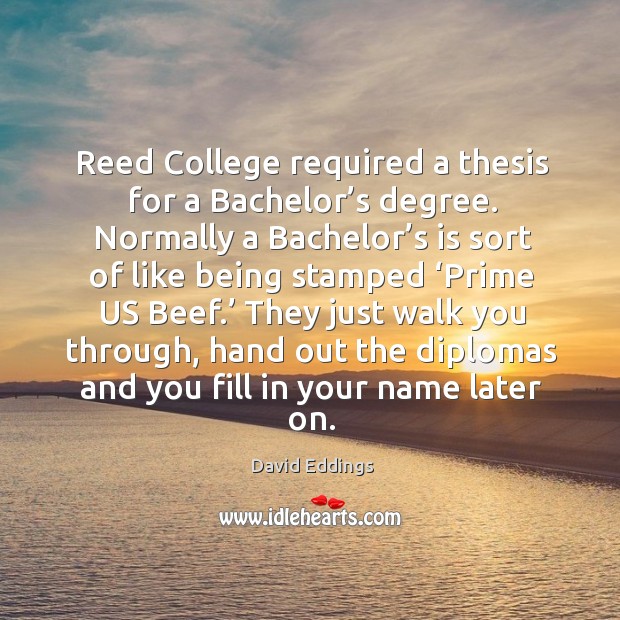 Reed college required a thesis for a bachelor’s degree. David Eddings Picture Quote