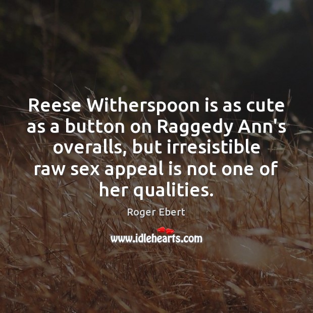 Reese Witherspoon is as cute as a button on Raggedy Ann’s overalls, Roger Ebert Picture Quote