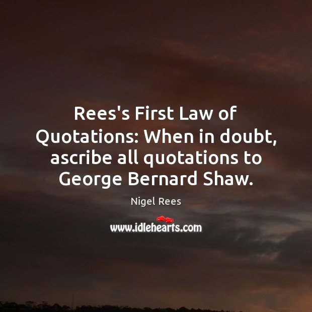 Rees’s First Law of Quotations: When in doubt, ascribe all quotations to Nigel Rees Picture Quote