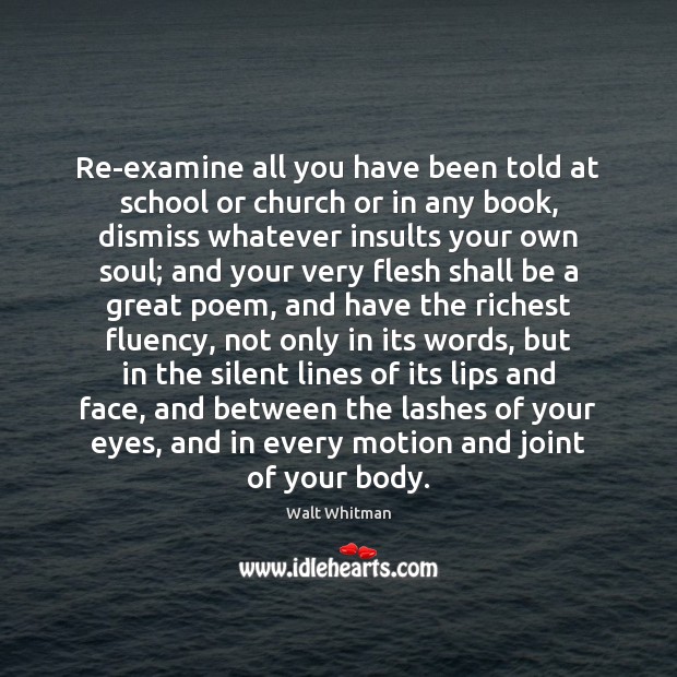 Re-examine all you have been told at school or church or in Walt Whitman Picture Quote