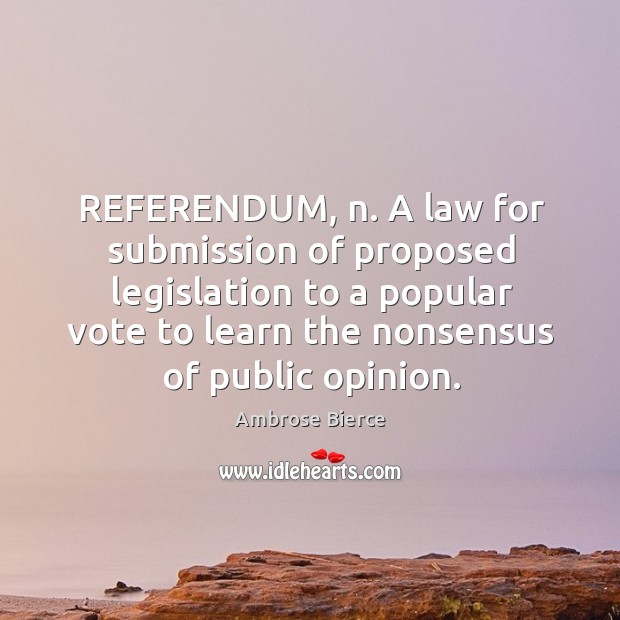 REFERENDUM, n. A law for submission of proposed legislation to a popular Submission Quotes Image
