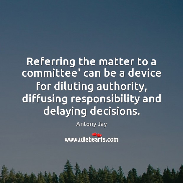 Referring the matter to a committee’ can be a device for diluting Image