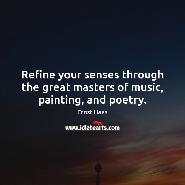 Refine your senses through the great masters of music, painting, and poetry. 