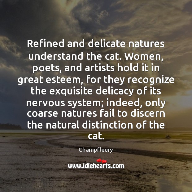 Refined and delicate natures understand the cat. Women, poets, and artists hold Champfleury Picture Quote
