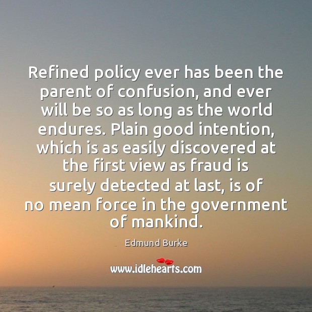 Refined policy ever has been the parent of confusion, and ever will Edmund Burke Picture Quote