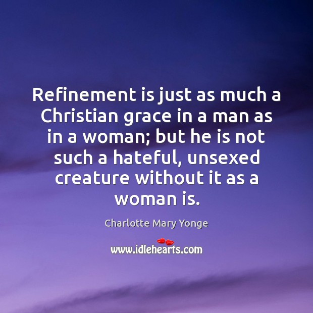 Refinement is just as much a Christian grace in a man as Charlotte Mary Yonge Picture Quote
