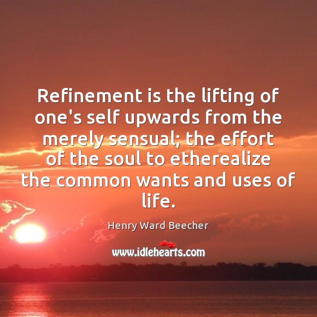 Refinement is the lifting of one’s self upwards from the merely sensual; Henry Ward Beecher Picture Quote