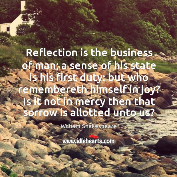 Reflection is the business of man; a sense of his state is Image