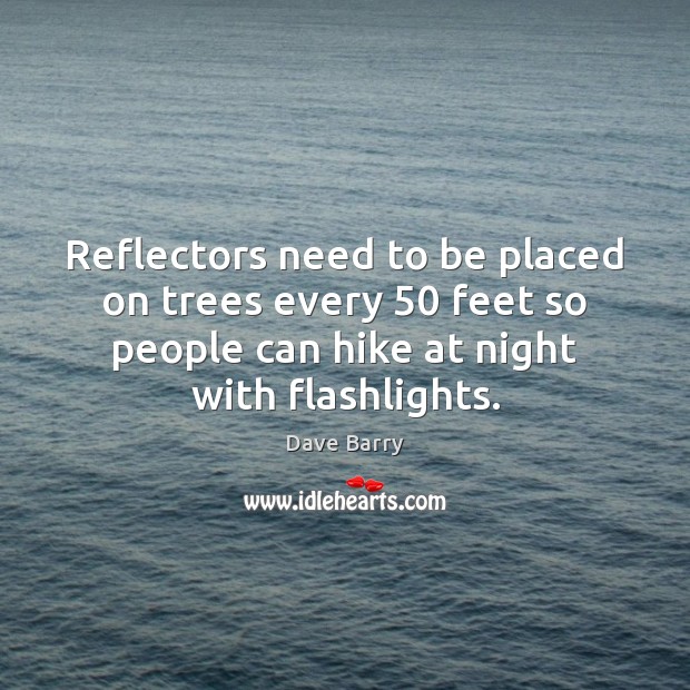 Reflectors need to be placed on trees every 50 feet so people can Dave Barry Picture Quote