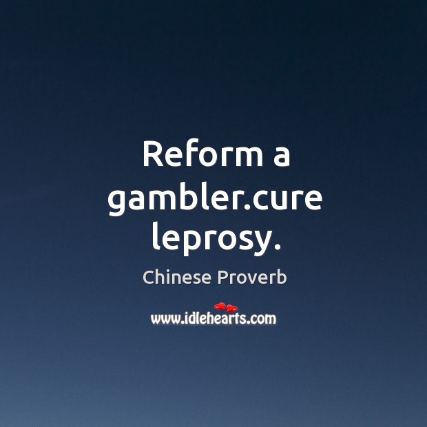 Reform a gambler.cure leprosy. Chinese Proverbs Image