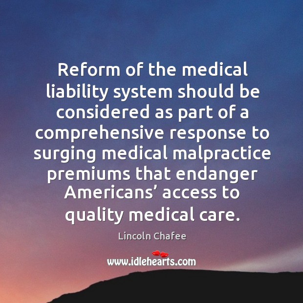 Reform of the medical liability system should be considered as part of a comprehensive Lincoln Chafee Picture Quote