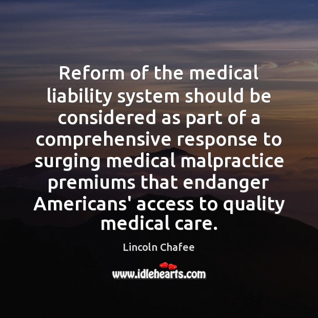 Reform of the medical liability system should be considered as part of Lincoln Chafee Picture Quote