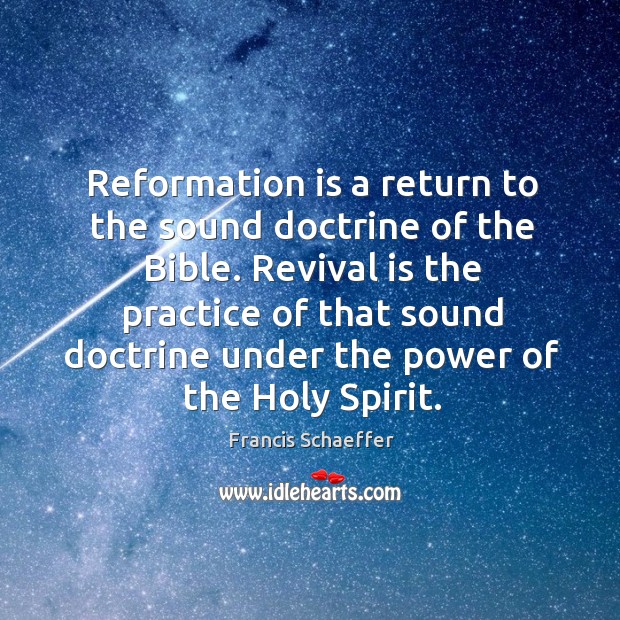 Reformation is a return to the sound doctrine of the Bible. Revival Francis Schaeffer Picture Quote