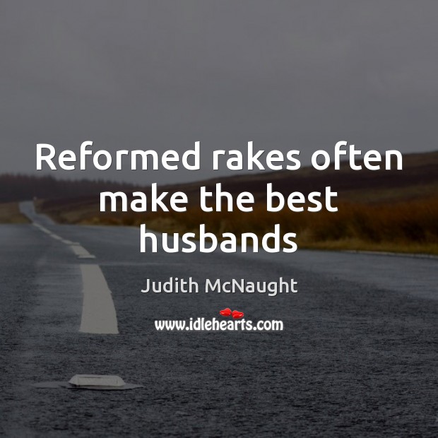 Reformed rakes often make the best husbands Judith McNaught Picture Quote